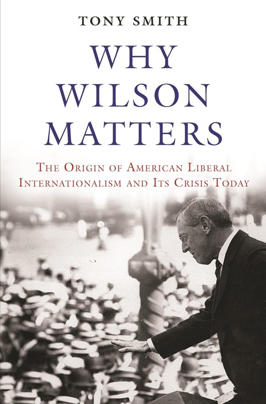 Why Wilson Matters: The Origin of American Liberal Internationalism and Its …