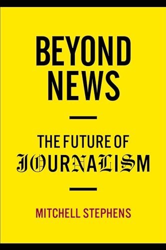 Beyond News: The Future of Journali…, Stephens, Mitch