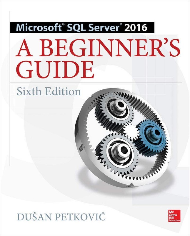 Microsoft SQL Server 2016: A Beginner’s Guide, Sixth Edition