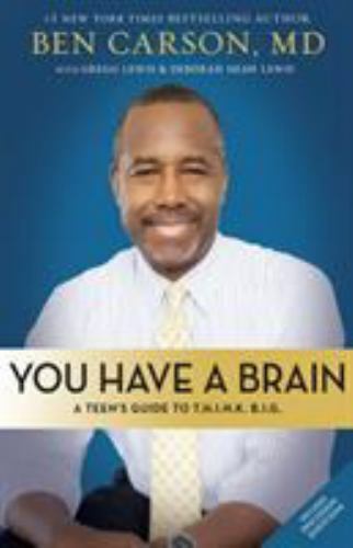You Have a Brain: A Teen’s Guide to T.H.I.N.K. B.I.G. by Carson M.D., Ben