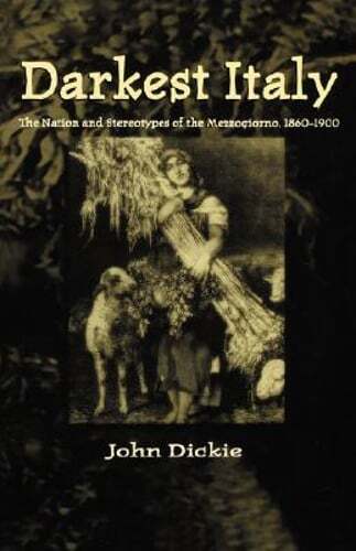 Darkest Italy: The Nation and Stereotypes of the Mezzogiorno, 1860-1900 by Na Na