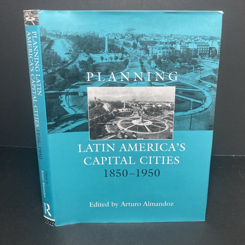 Planning Latin America’s Capital Cities 1850 – 1950 | Edited By Arturo Almandoz