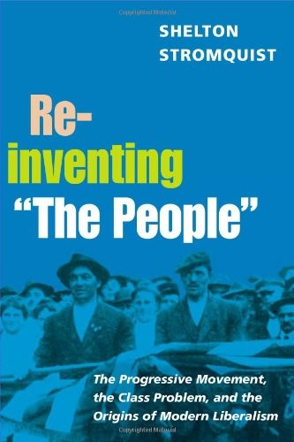 REINVENTING THE PEOPLE: THE PROGRESSIVE MOVEMENT, THE By Shelton Stromquist *VG*