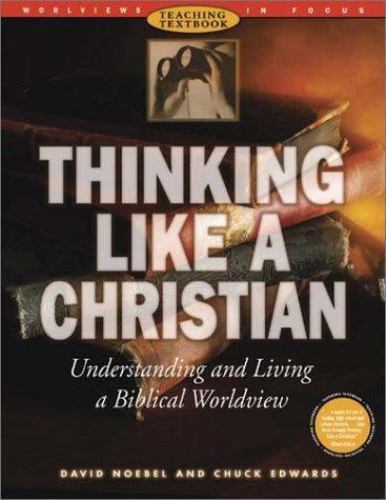Thinking Like a Christian: Understanding and Living a Biblical Worldview…