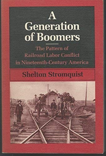 A GENERATION OF BOOMERS: THE PATTERN OF RAILROAD LABOR By Shelton Stromquist