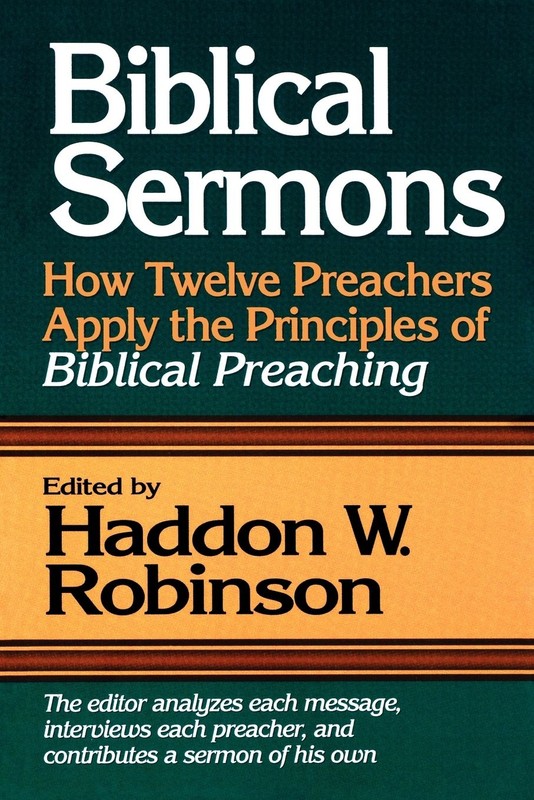 Biblical Sermons: How Twelve Preachers Apply the Principles of Biblical Prea…