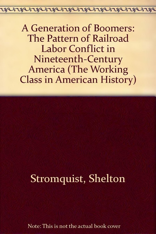 A Generation of Boomers: The Pattern of Railroad Labor Conflict in Nineteent...