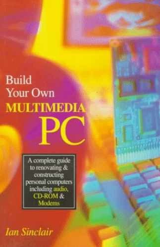 Build Your Own Multimedia PC: A - Paperback, by Sinclair Ian - Acceptable n