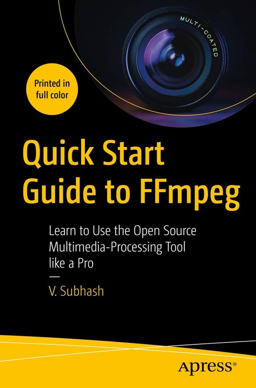 QUICK START GUIDE TO FFMPEG: LEARN TO USE THE OPEN SOURCE MULTIMEDIA-… V. Subh