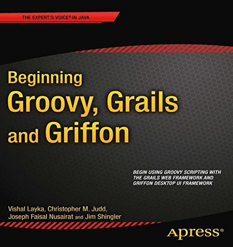BEGINNING GROOVY, GRAILS AND GRIFFON (EXPERT’S VOICE IN By Christopher M Judd
