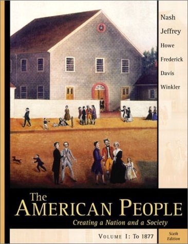 THE AMERICAN PEOPLE, VOL. 1, CHAPTERS 1-16: CREATING A By Gary B. Nash & Julie
