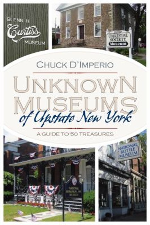 Unknown Museums of Upstate New York : A Guide to 50 Treasures Chu
