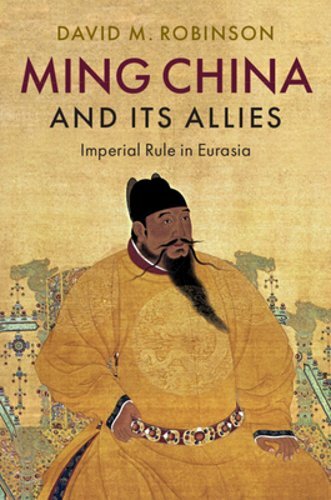 Ming China and its Allies: Imperial Rule in Eurasia by David M. Robinson: New
