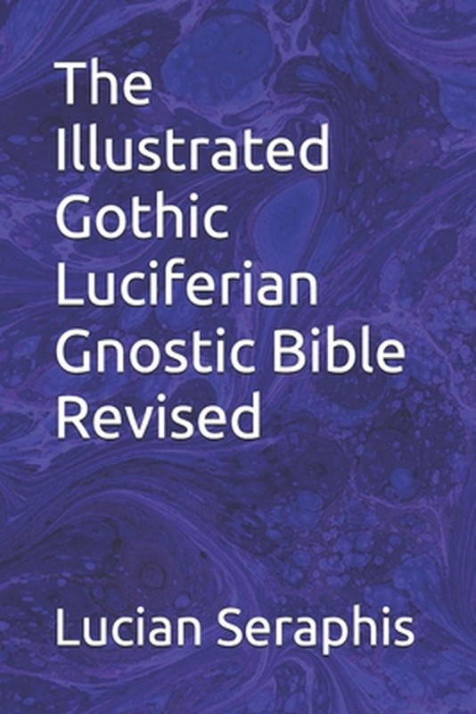 The Illustrated Gothic Luciferian Gnostic Bible Revised by Lucian Seraphis Paper