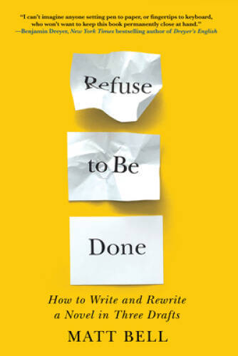 Refuse to Be Done: How to Write and Rewrite a Novel in Three Drafts – GOOD
