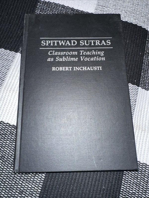 Spitwad Sutras : Classroom Teaching As Sublime Vocation by Robert Inchausti…