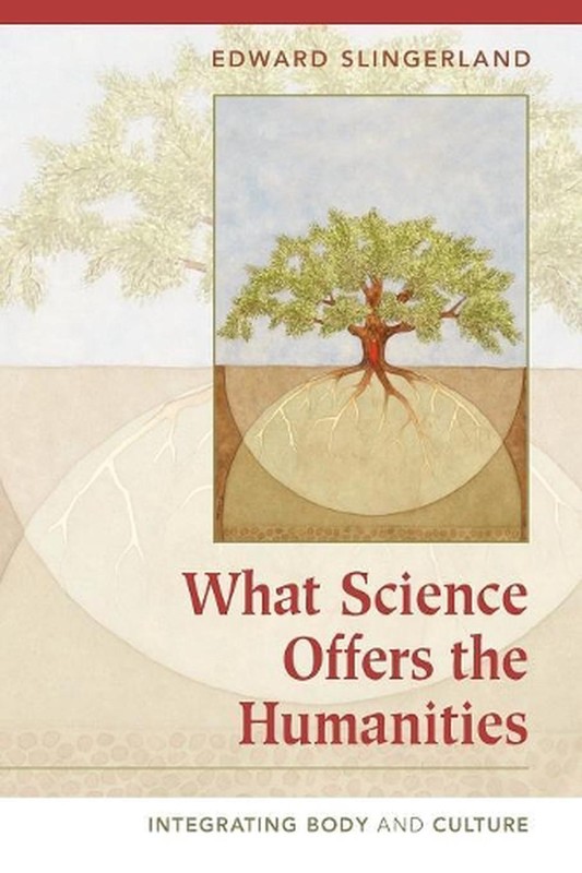 What Science Offers the Humanities: Integrating Body and Culture by Edward Sling