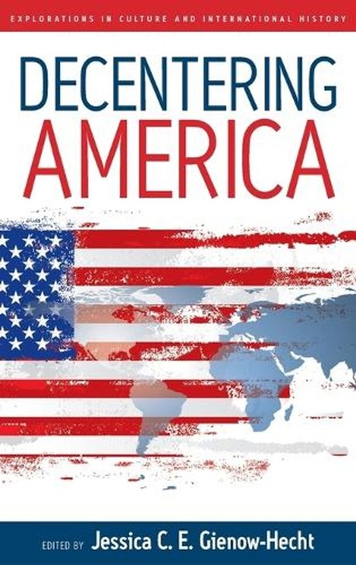 Decentering America by Jessica C.E. Gienow-Hecht (English) Hardcover Book