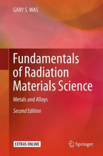 Fundamentals of Radiation Materials Science: Metals and Alloys, WAS, GARY S., Ve